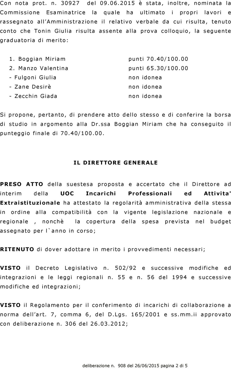 risulta assente alla prova colloquio, la seguente graduatoria di merito: 1. Boggian Miriam punti 70.40/100.00 2. Manzo Valentina punti 65.30/100.