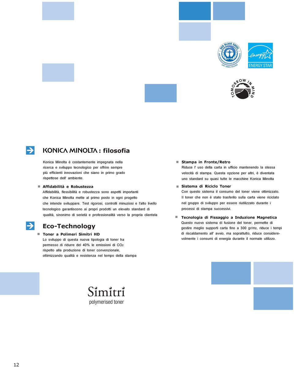 Test rigorosi, controlli minuziosi e l'alto livello tecnologico garantiscono ai propri prodotti un elevato standard di qualità, sinonimo di serietà e professionalità verso la propria clientela