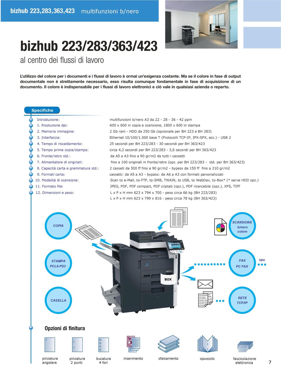 Il colore è indispensabile per i flussi di lavoro elettronici e ciò vale in qualsiasi azienda o reparto. Specifiche Introduzione: multifunzioni b/nero A3 da 22-28 - 36-42 ppm 1.