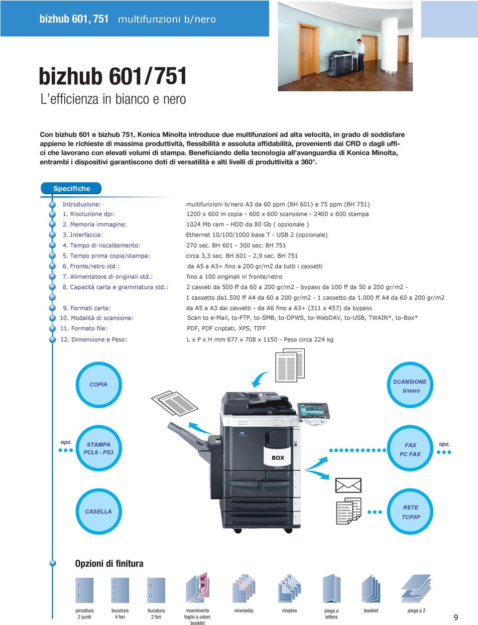 Beneficiando della tecnologia all avanguardia di Konica Minolta, entrambi i dispositivi garantiscono doti di versatilità e alti livelli di produttività a 360.