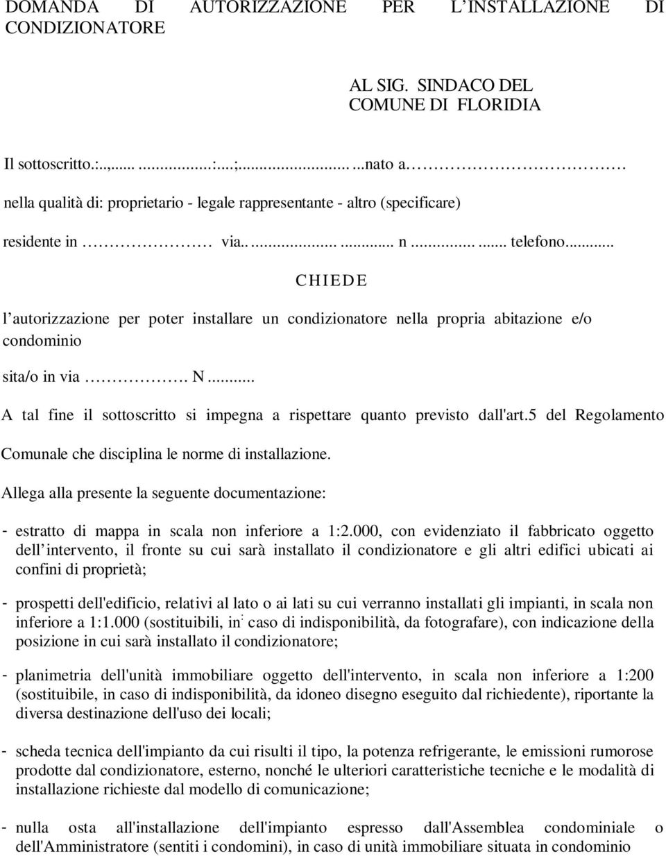 .. CHIEDE l autorizzazione per poter installare un condizionatore nella propria abitazione e/o condominio sita/o in via. N... A tal fine il sottoscritto si impegna a rispettare quanto previsto dall'art.