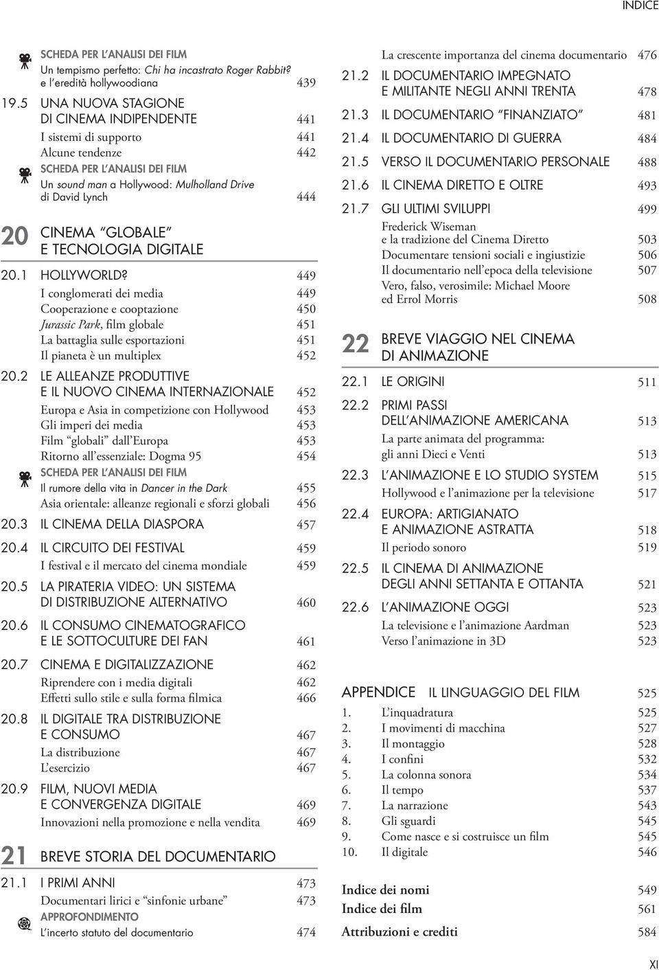 1 HOLLYWORLD? 449 I conglomerati dei media 449 Cooperazione e cooptazione 450 Jurassic Park, film globale 451 La battaglia sulle esportazioni 451 Il pianeta è un multiplex 452 20.