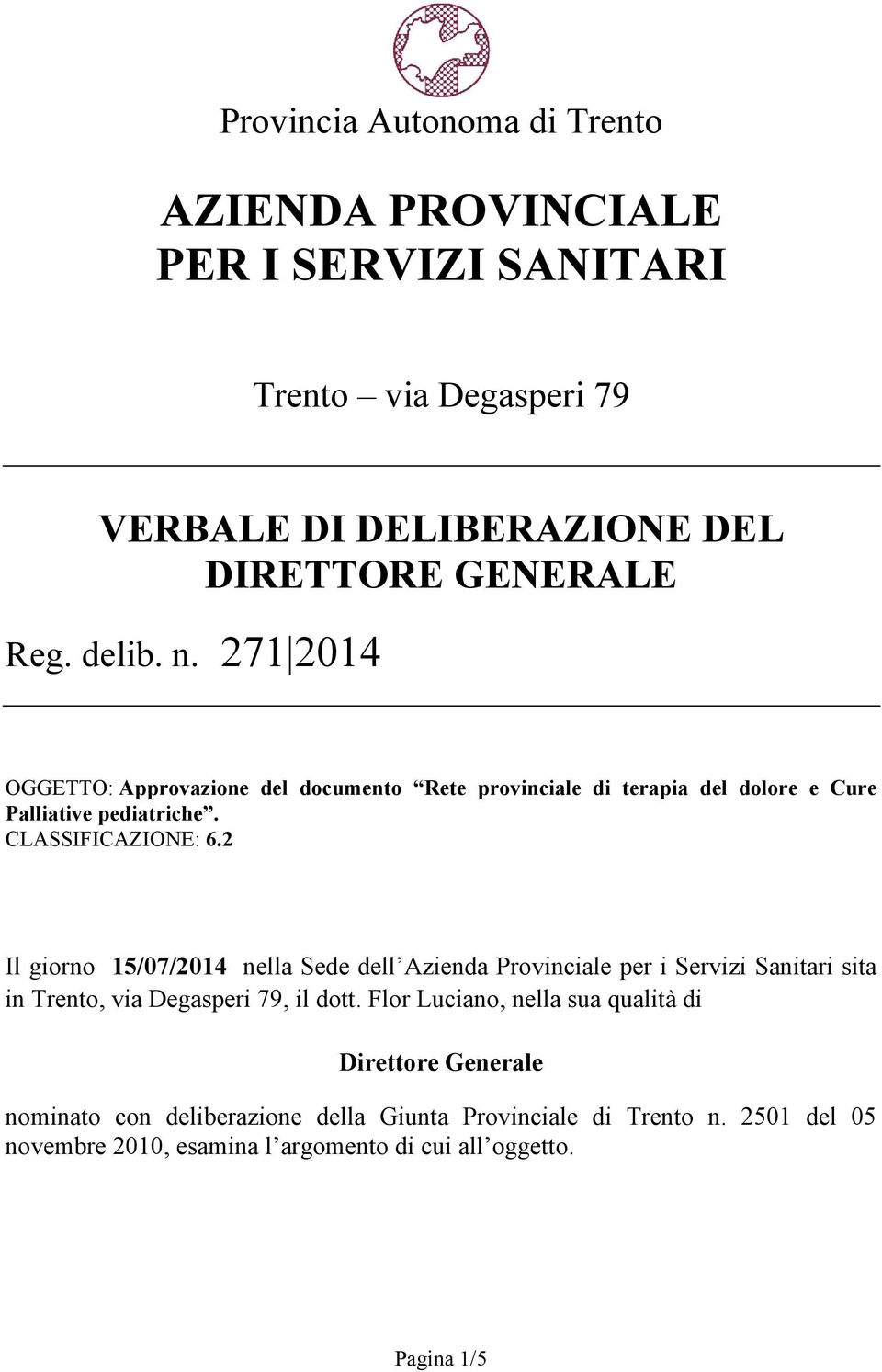 2 Il giorno 15/07/2014 nella Sede dell Azienda Provinciale per i Servizi Sanitari sita in Trento, via Degasperi 79, il dott.
