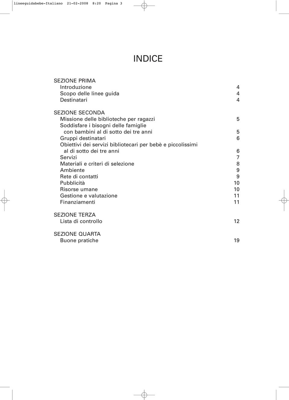 Obiettivi dei servizi bibliotecari per bebè e piccolissimi al di sotto dei tre anni 6 Servizi 7 Materiali e criteri di selezione 8 Ambiente 9