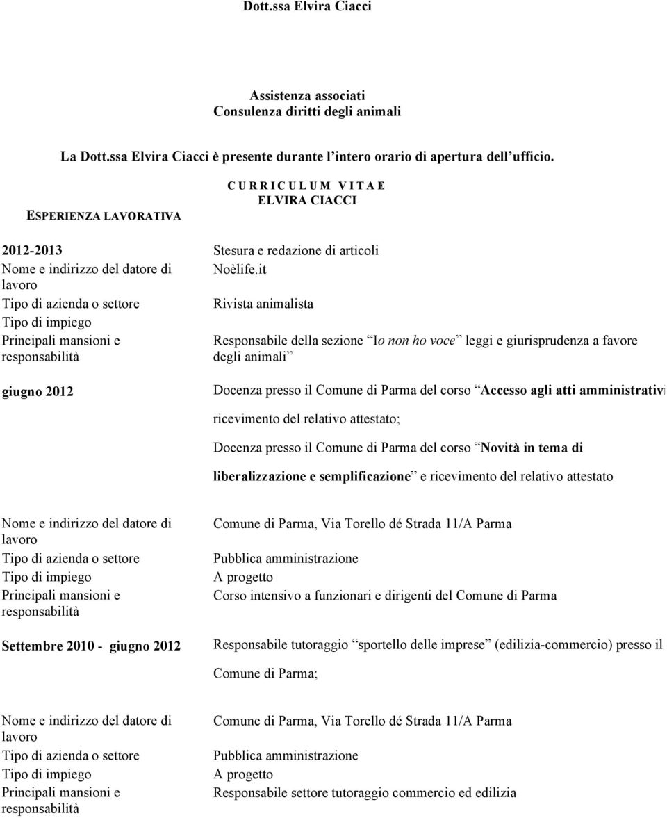 it Rivista animalista Responsabile della sezione Io non ho voce leggi e giurisprudenza a favore degli animali giugno 2012 Docenza presso il Comune di Parma del corso Accesso agli atti amministrativi