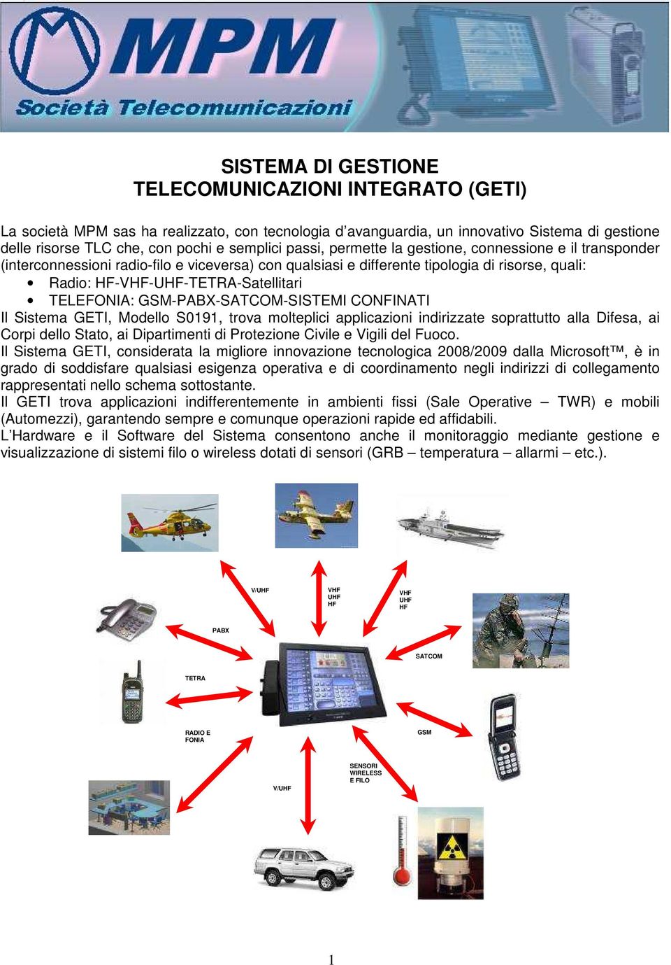 TELEFONIA: GSM-PABX-SATCOM-SISTEMI CONFINATI Il Sistema GETI, Modello S0191, trova molteplici applicazioni indirizzate soprattutto alla Difesa, ai Corpi dello Stato, ai Dipartimenti di Protezione