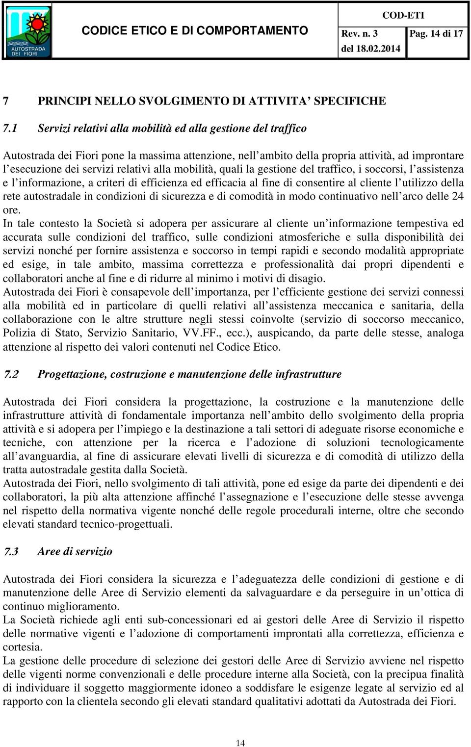 alla mobilità, quali la gestione del traffico, i soccorsi, l assistenza e l informazione, a criteri di efficienza ed efficacia al fine di consentire al cliente l utilizzo della rete autostradale in