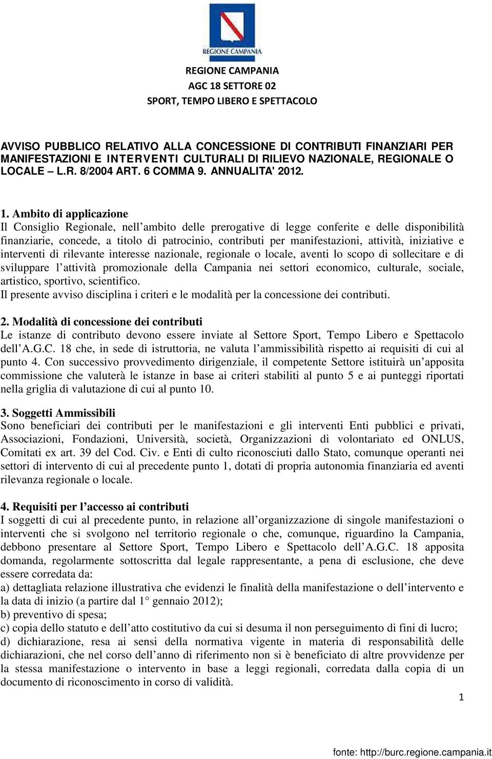 Ambito di applicazione Il Consiglio Regionale, nell ambito delle prerogative di legge conferite e delle disponibilità finanziarie, concede, a titolo di patrocinio, contributi per manifestazioni,