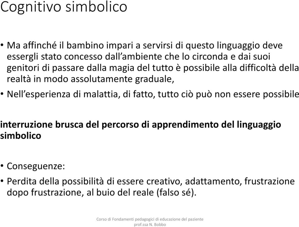 Nell esperienza di malattia, di fatto, tutto ciò può non essere possibile interruzione brusca del percorso di apprendimento del