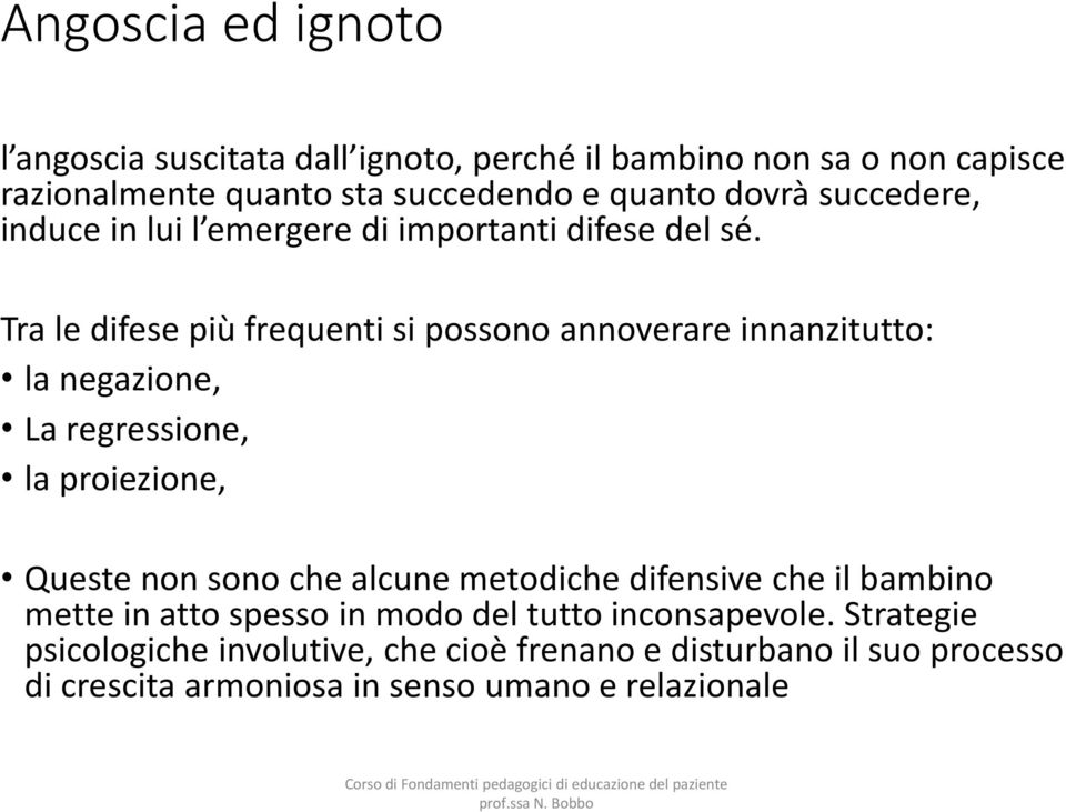 Tra le difese più frequenti si possono annoverare innanzitutto: la negazione, La regressione, la proiezione, Queste non sono che alcune