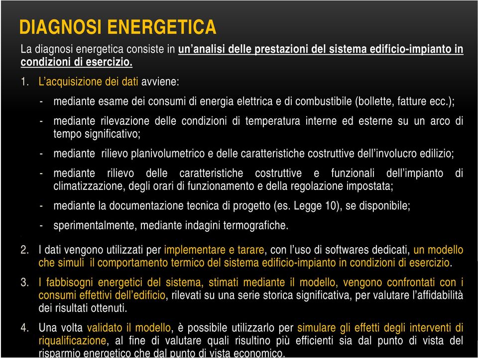 ); - mediante rilevazione delle condizioni di temperatura interne ed esterne su un arco di tempo significativo; - mediante rilievo planivolumetrico e delle caratteristiche costruttive dell involucro