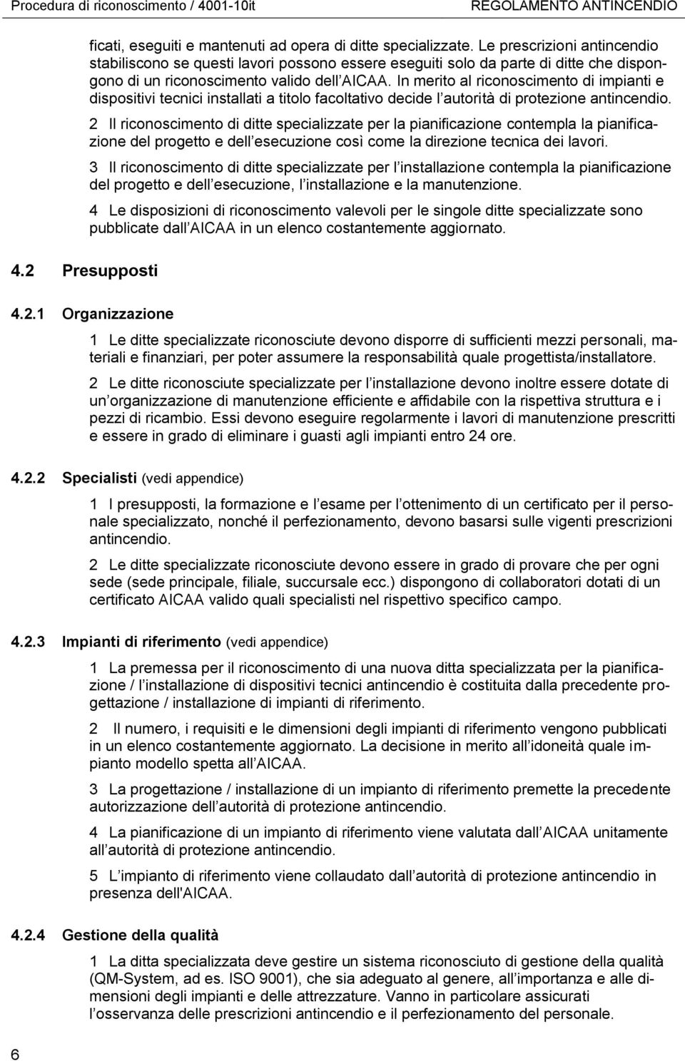 In merito al riconoscimento di impianti e dispositivi tecnici installati a titolo facoltativo decide l autorità di protezione antincendio.