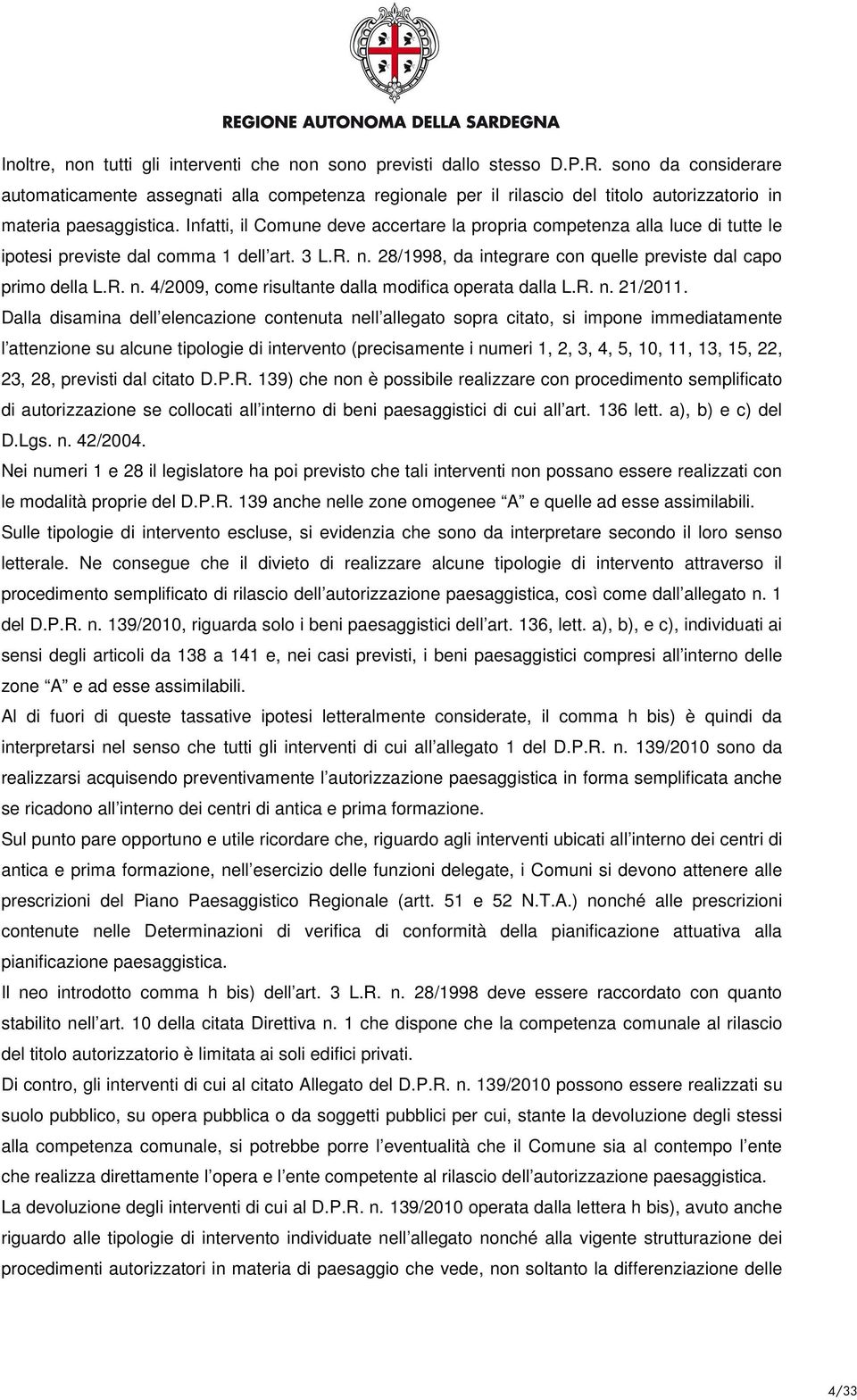 Infatti, il Comune deve accertare la propria competenza alla luce di tutte le ipotesi previste dal comma 1 dell art. 3 L.R. n. 28/1998, da integrare con quelle previste dal capo primo della L.R. n. 4/2009, come risultante dalla modifica operata dalla L.