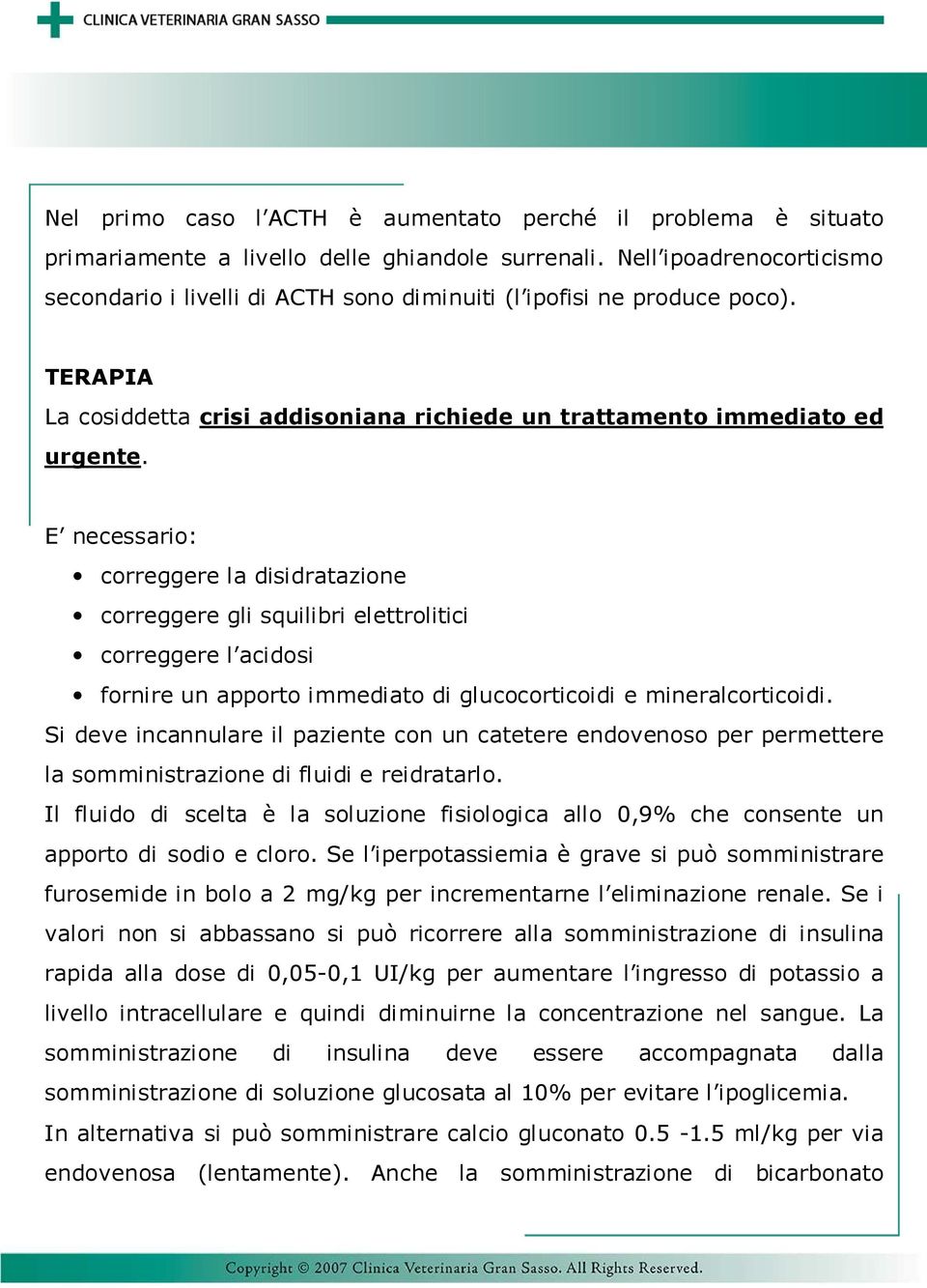 E necessario: correggere la disidratazione correggere gli squilibri elettrolitici correggere l acidosi fornire un apporto immediato di glucocorticoidi e mineralcorticoidi.