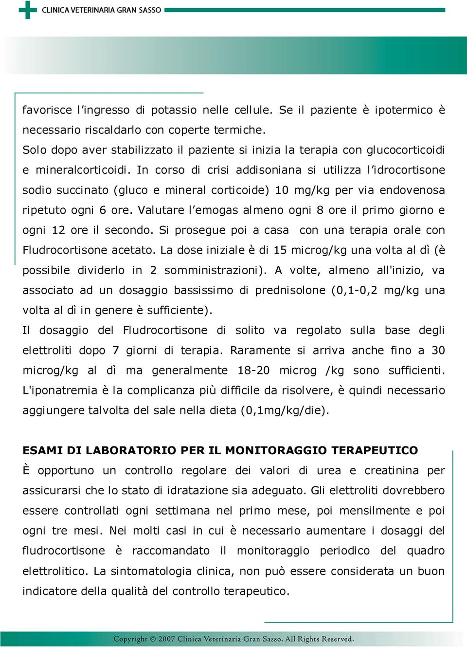 In corso di crisi addisoniana si utilizza l idrocortisone sodio succinato (gluco e mineral corticoide) 10 mg/kg per via endovenosa ripetuto ogni 6 ore.