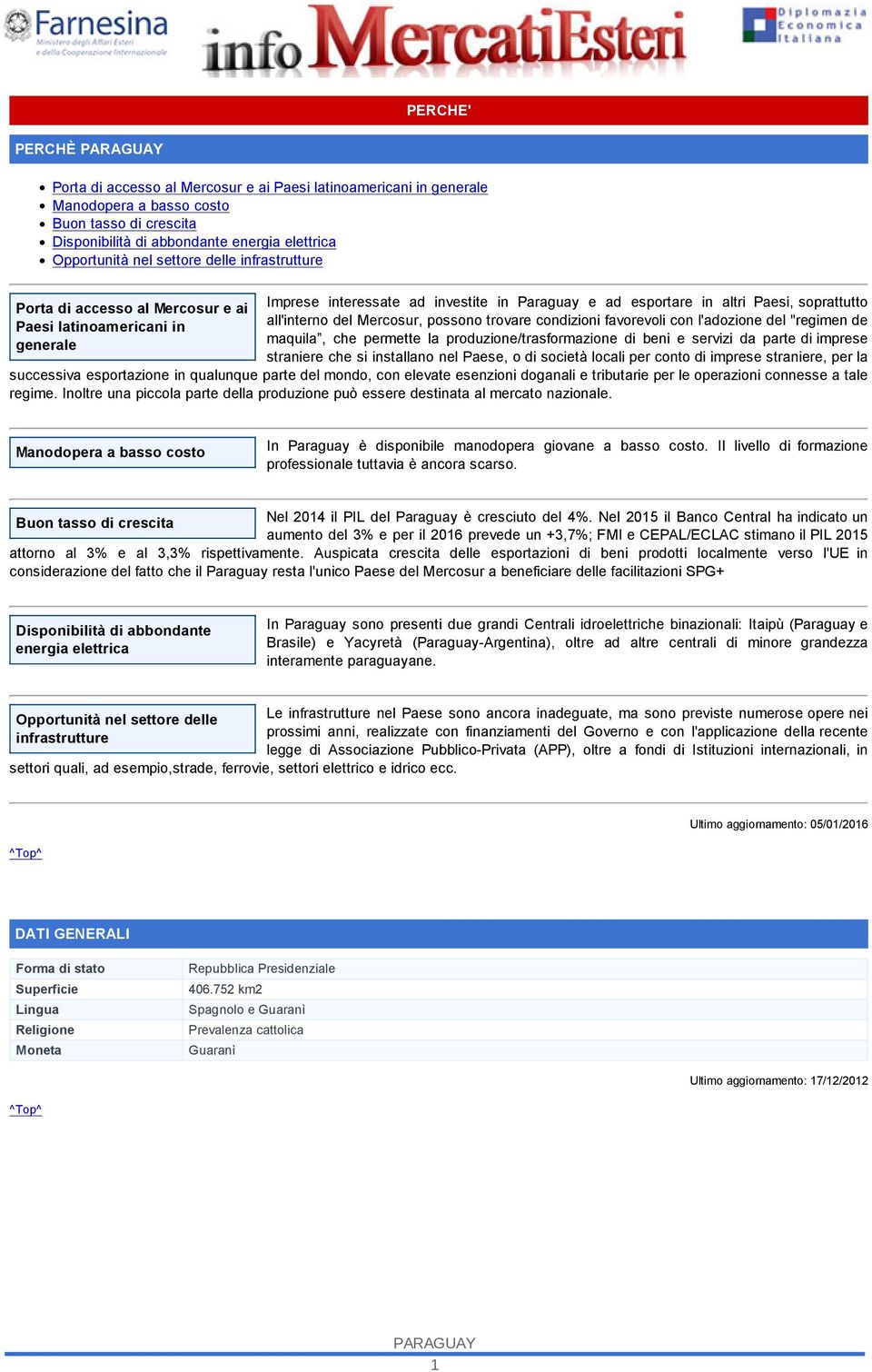 del Mercosur, possono trovare condizioni favorevoli con l'adozione del "regimen de maquila, che permette la produzione/trasformazione di beni e servizi da parte di imprese straniere che si installano