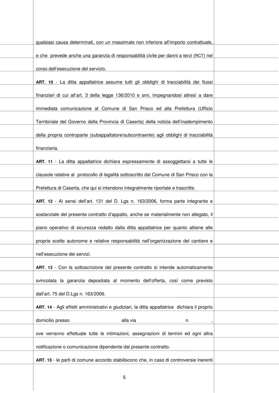 3 della legge 136/2010 e smi, impegnandosi altresì a dare immediata comunicazione al Comune di San Prisco ed alla Prefettura (Ufficio Territoriale del Governo della Provincia di Caserta) della