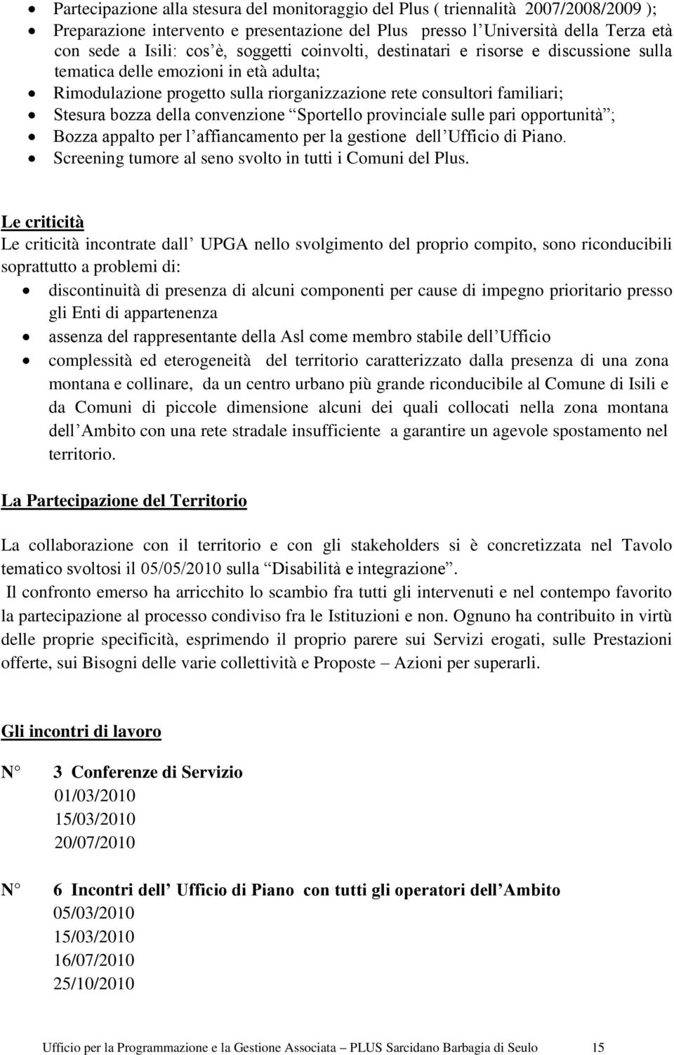 convenzione Sportello provinciale sulle pari opportunità ; Bozza appalto per l affiancamento per la gestione dell Ufficio di Piano. Screening tumore al seno svolto in tutti i Comuni del Plus.