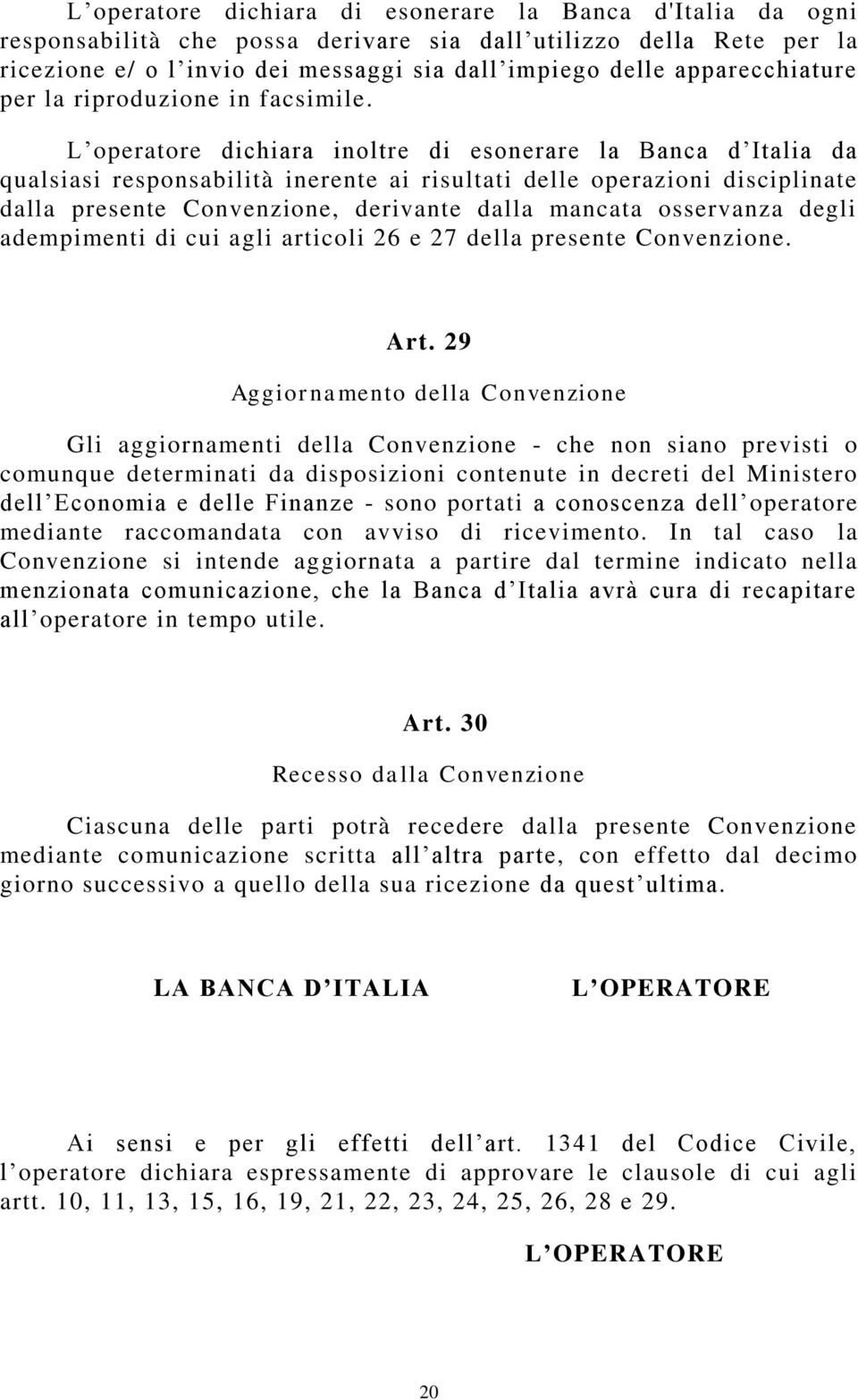 L operatore dichiara inoltre di esonerare la Banca d Italia da qualsiasi responsabilità inerente ai risultati delle operazioni disciplinate dalla presente Convenzione, derivante dalla mancata