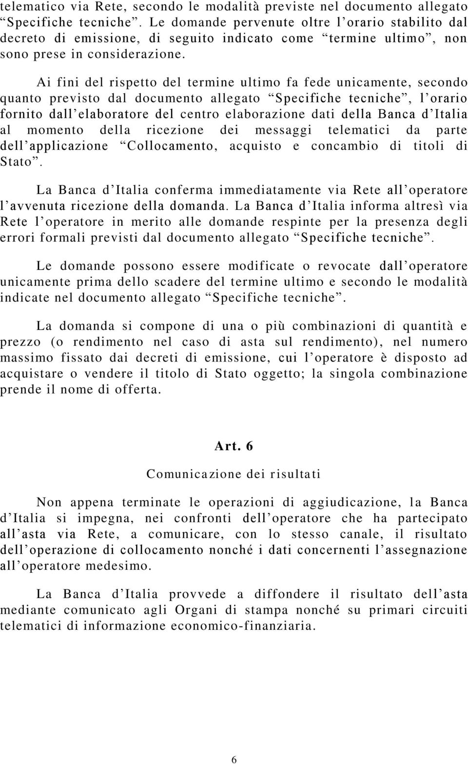 Ai fini del rispetto del termine ultimo fa fede unicamente, secondo quanto previsto dal documento allegato Specifiche tecniche, l orario fornito dall elaboratore del centro elaborazione dati della