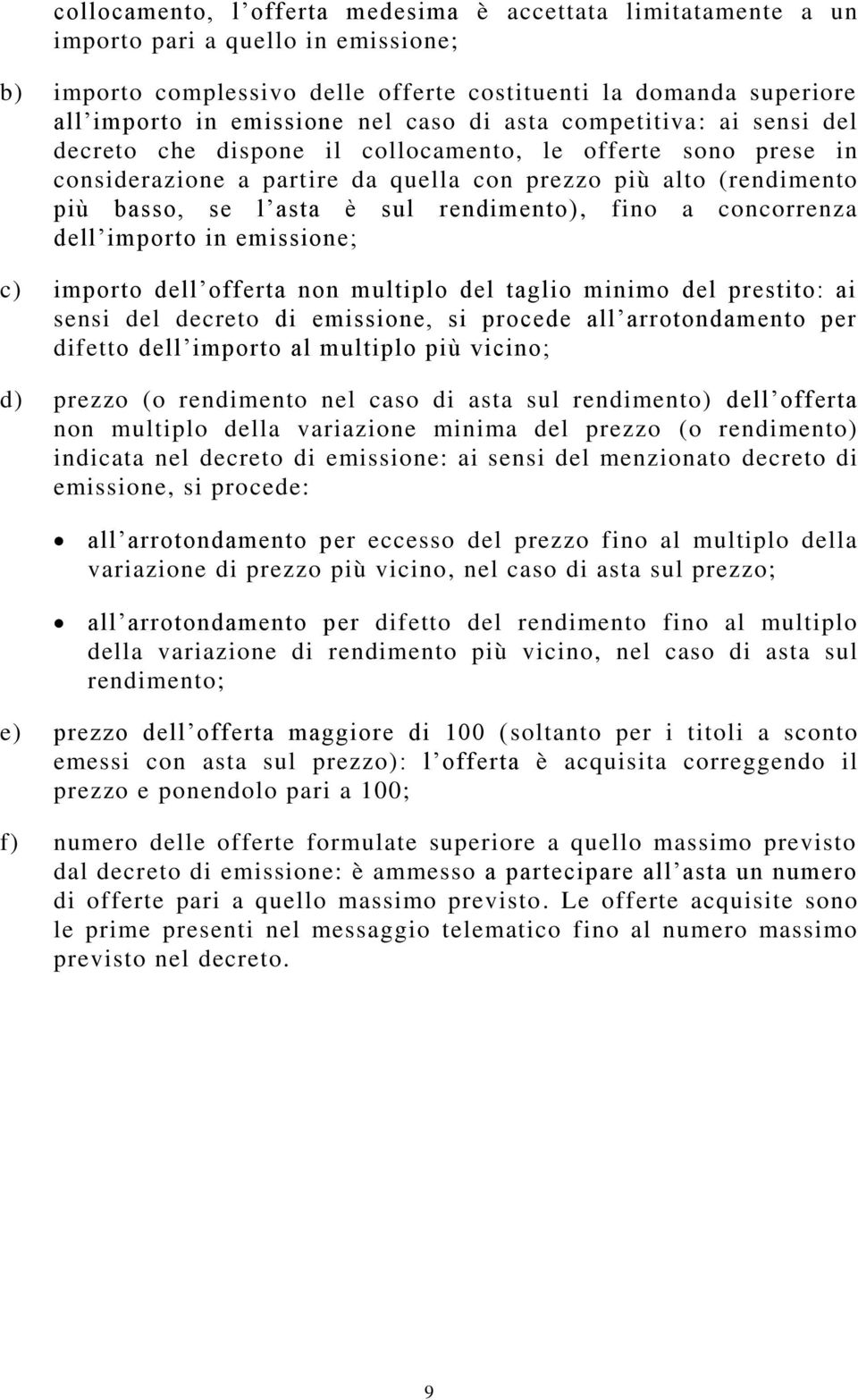 rendimento), fino a concorrenza dell importo in emissione; c) importo dell offerta non multiplo del taglio minimo del prestito: ai sensi del decreto di emissione, si procede all arrotondamento per