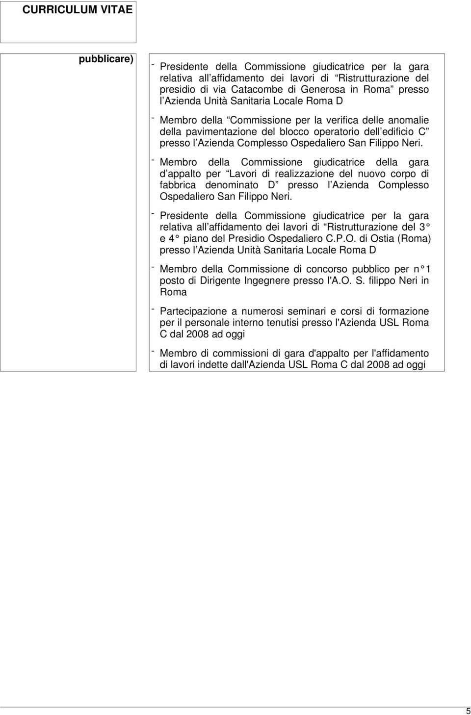 - Membro della Commissione giudicatrice della gara d appalto per Lavori di realizzazione del nuovo corpo di fabbrica denominato D presso l Azienda Complesso Ospedaliero San Filippo Neri.