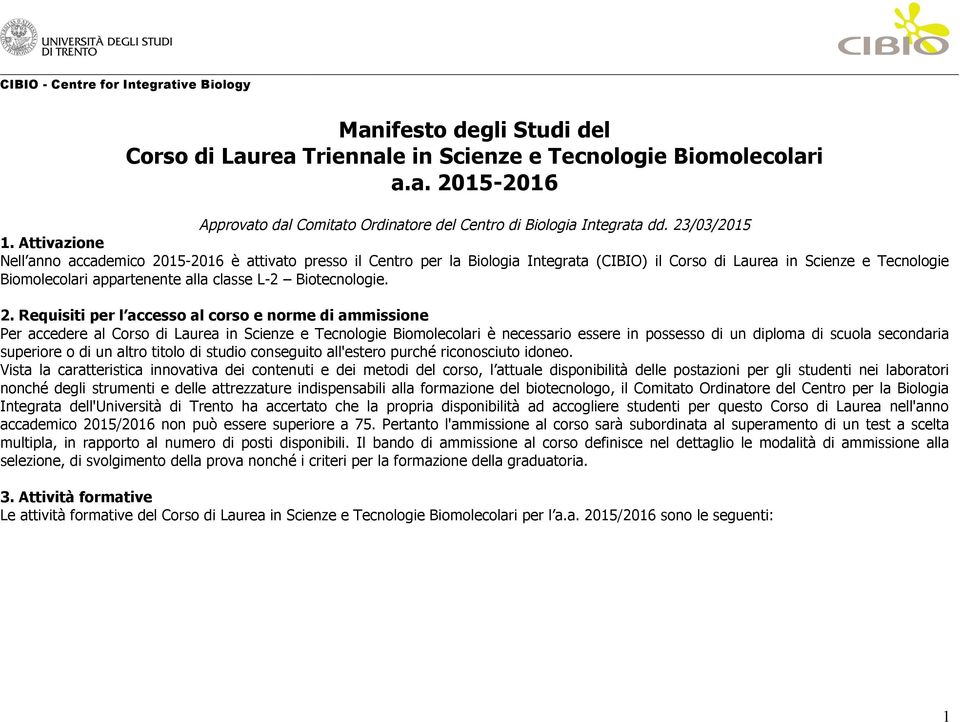 Attivazione Nell anno accademico 2015-2016 è attivato presso il Centro per la Biologia Integrata (CIBIO) il Corso di Laurea in Scienze e Tecnologie Biomolecolari appartenente alla classe L-2