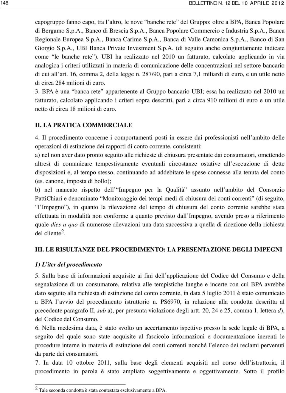 UBI ha realizzato nel 2010 un fatturato, calcolato applicando in via analogica i criteri utilizzati in materia di comunicazione delle concentrazioni nel settore bancario di cui all art.