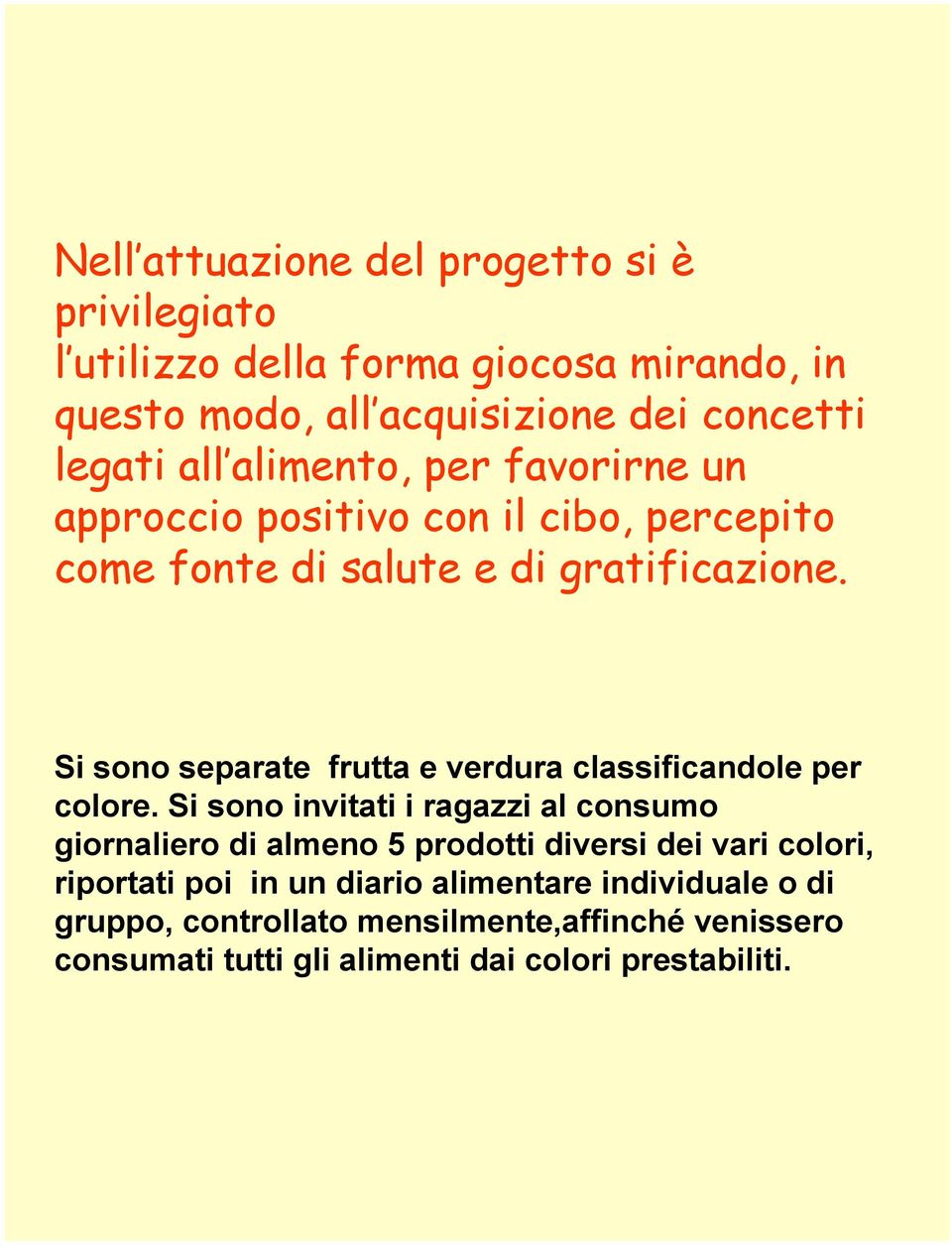 Si sono separate frutta e verdura classificandole per colore.