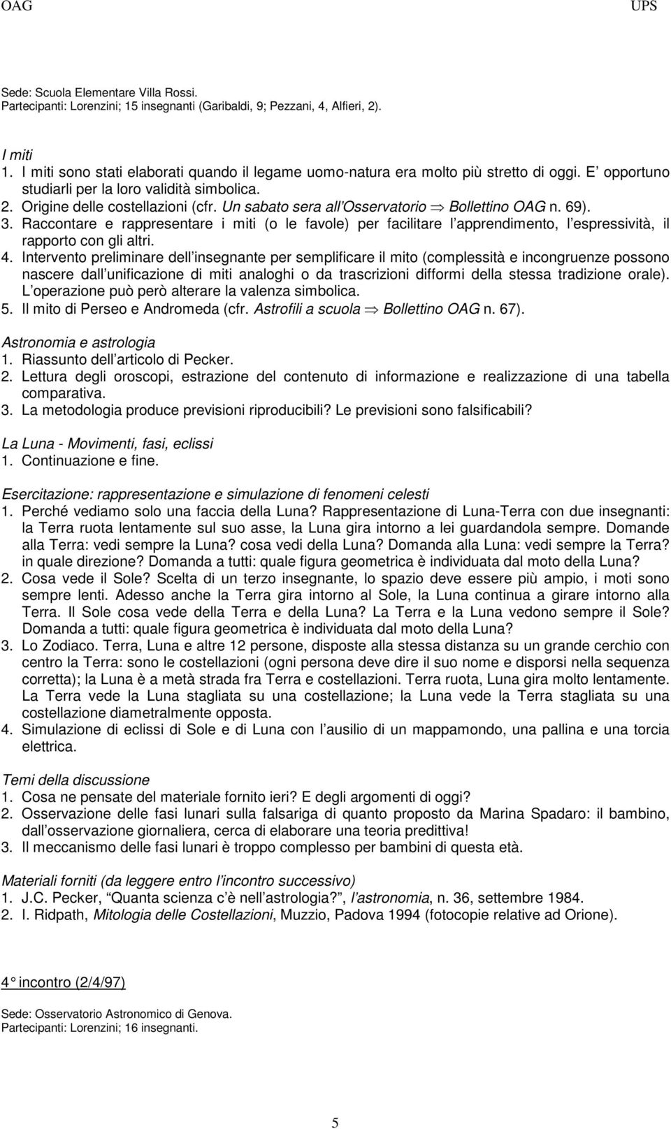 Un sabato sera all Osservatorio Bollettino OAG n. 69). 3. Raccontare e rappresentare i miti (o le favole) per facilitare l apprendimento, l espressività, il rapporto con gli altri. 4.