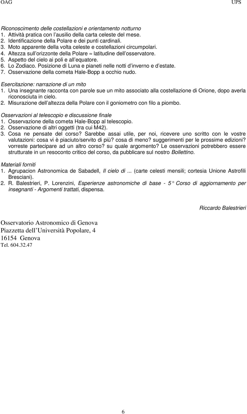 Posizione di Luna e pianeti nelle notti d inverno e d estate. 7. Osservazione della cometa Hale-Bopp a occhio nudo. Esercitazione: narrazione di un mito 1.