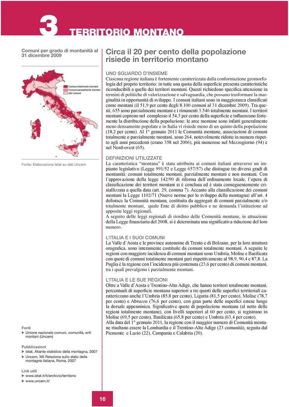 Questi richiedono specifica attenzione in termini di politiche di valorizzazione e salvaguardia, che possano trasformare la marginalità in opportunità di sviluppo.