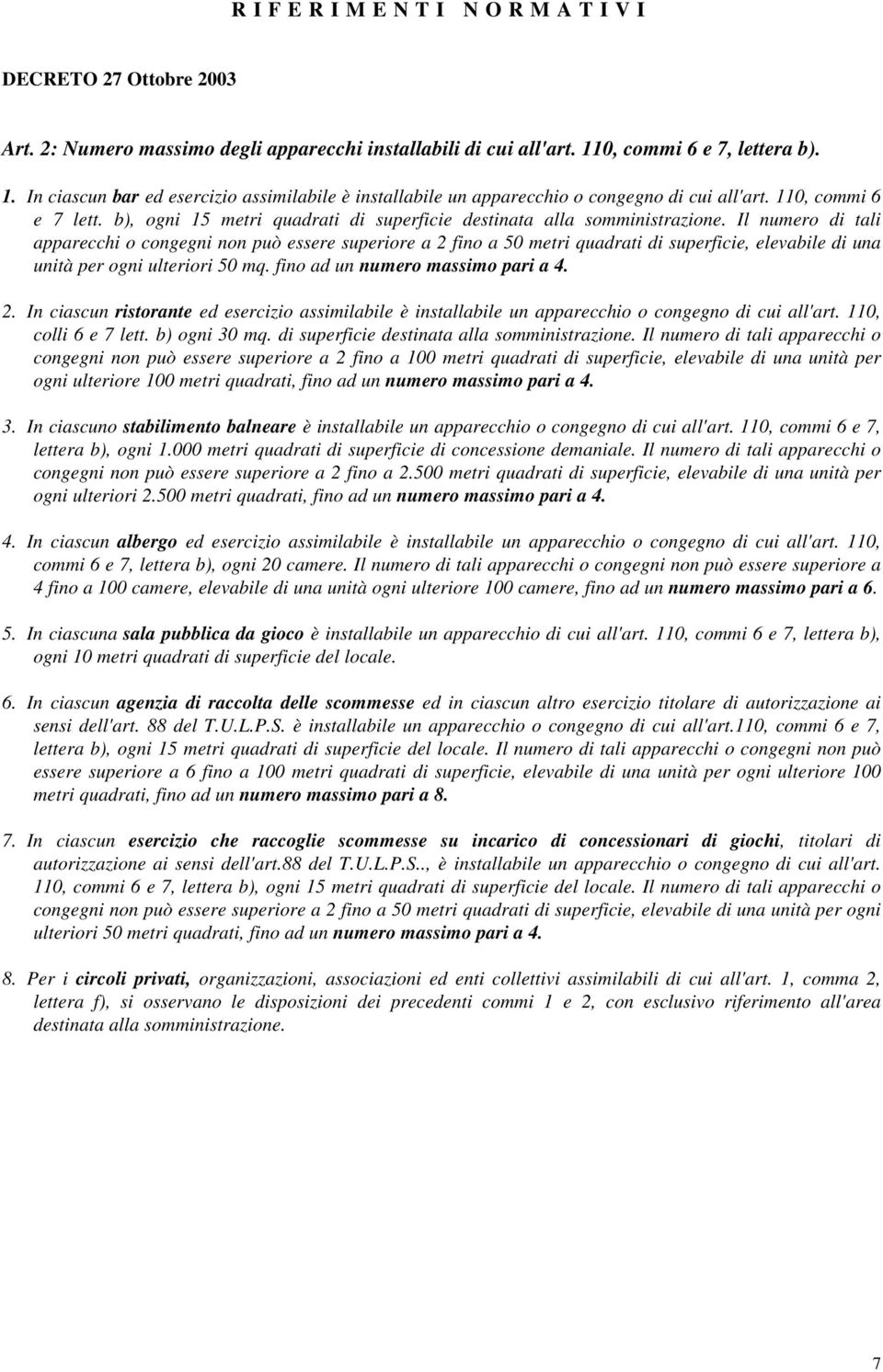 b), ogni 15 metri quadrati di superficie destinata alla somministrazione.