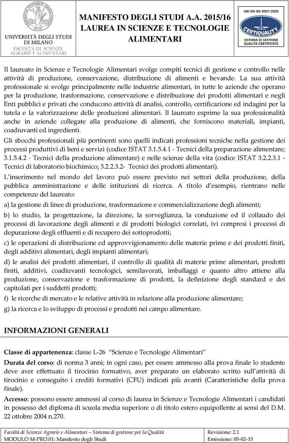 alimentari e negli Enti pubblici e privati che conducono attività di analisi, controllo, certificazione ed indagini per la tutela e la valorizzazione delle produzioni alimentari.