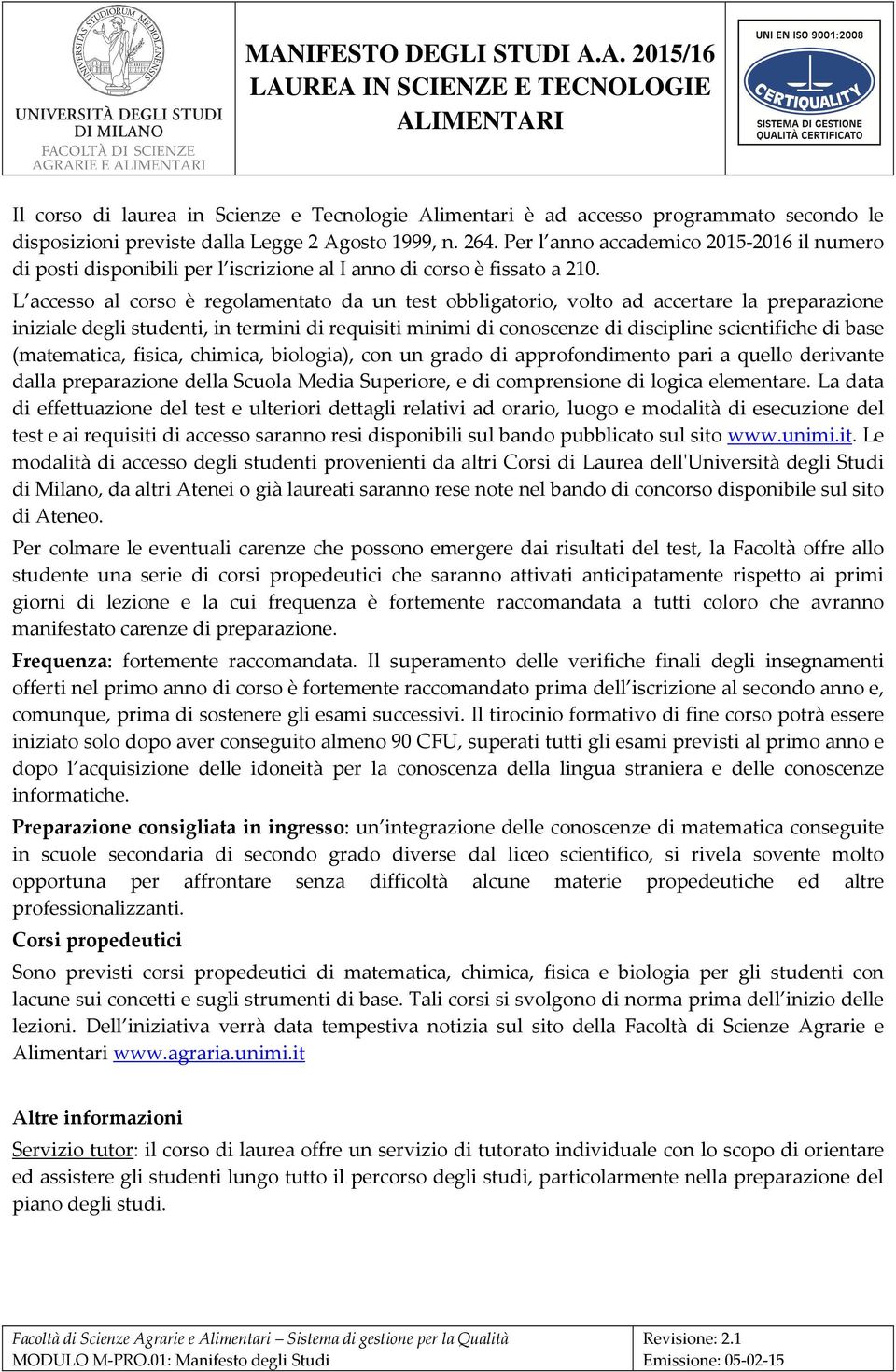 L accesso al corso è regolamentato da un test obbligatorio, volto ad accertare la preparazione iniziale degli studenti, in termini di requisiti minimi di conoscenze di discipline scientifiche di base