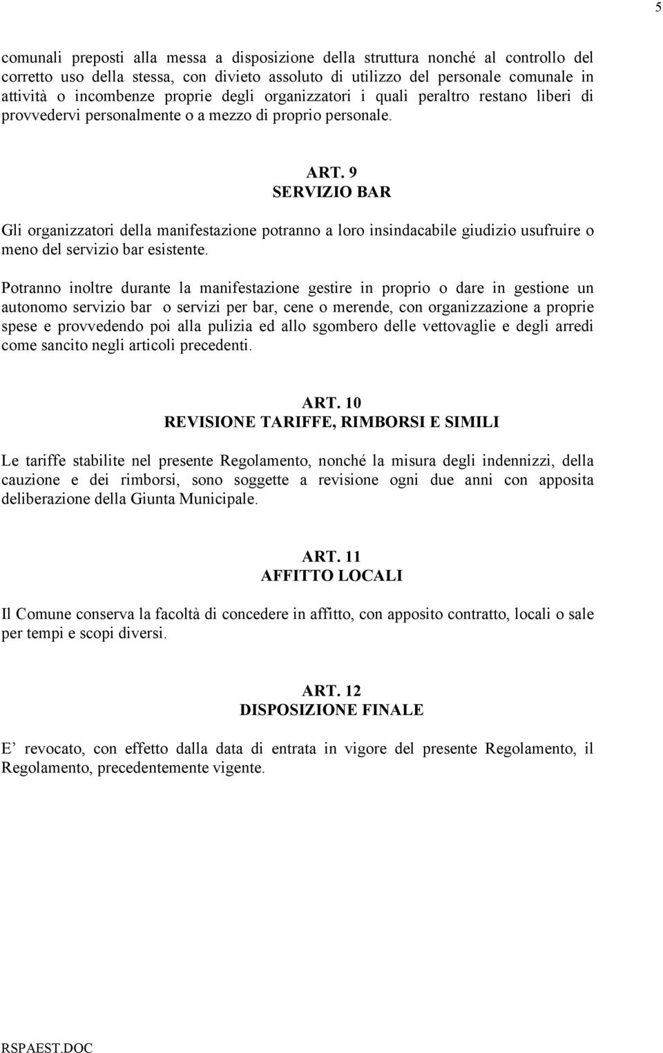 9 SERVIZIO BAR Gli organizzatori della manifestazione potranno a loro insindacabile giudizio usufruire o meno del servizio bar esistente.