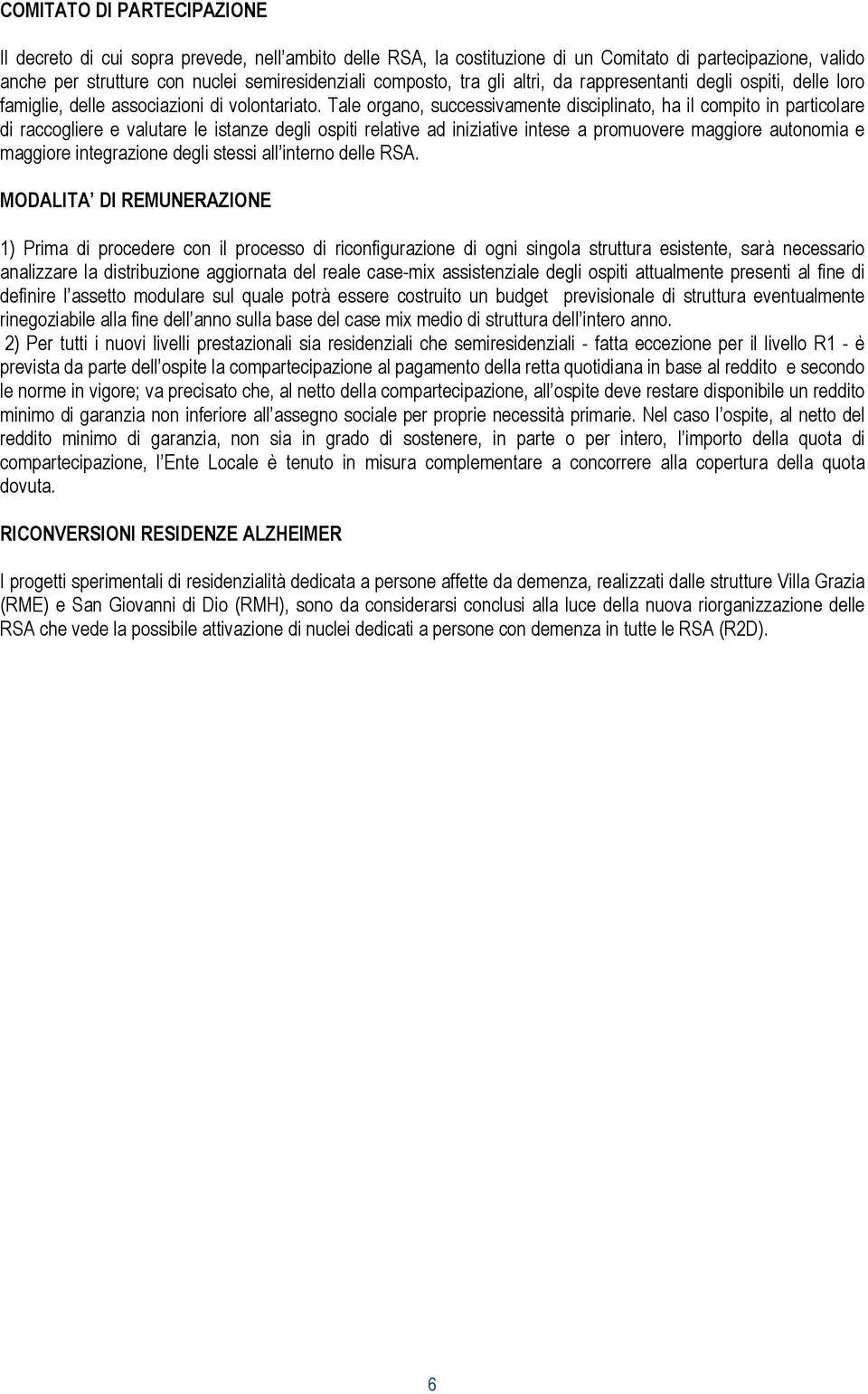 Tale organo, successivamente disciplinato, ha il compito in particolare di raccogliere e valutare le istanze degli ospiti relative ad iniziative intese a promuovere maggiore autonomia e maggiore