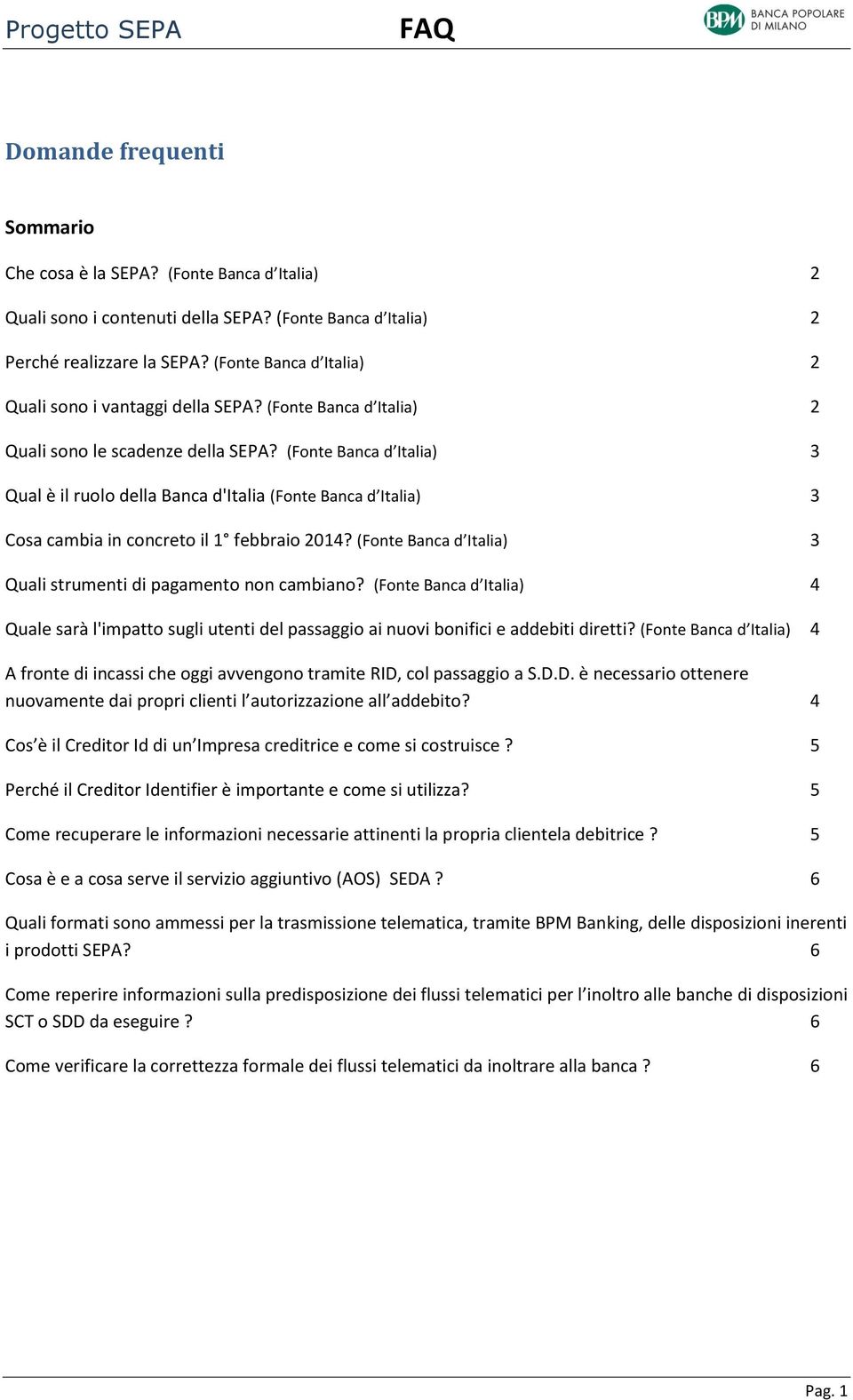 (Fonte Banca d Italia) 3 Qual è il ruolo della Banca d'italia (Fonte Banca d Italia) 3 Cosa cambia in concreto il 1 febbraio 2014? (Fonte Banca d Italia) 3 Quali strumenti di pagamento non cambiano?