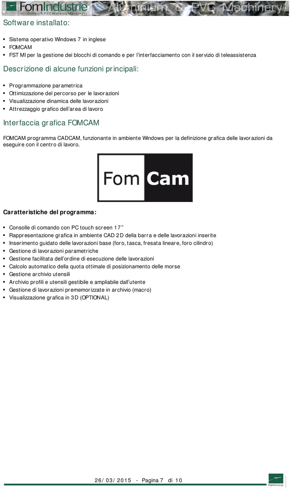 FOMCAM FOMCAM programma CADCAM, funzionante in ambiente Windows per la definizione grafica delle lavorazioni da eseguire con il centro di lavoro.