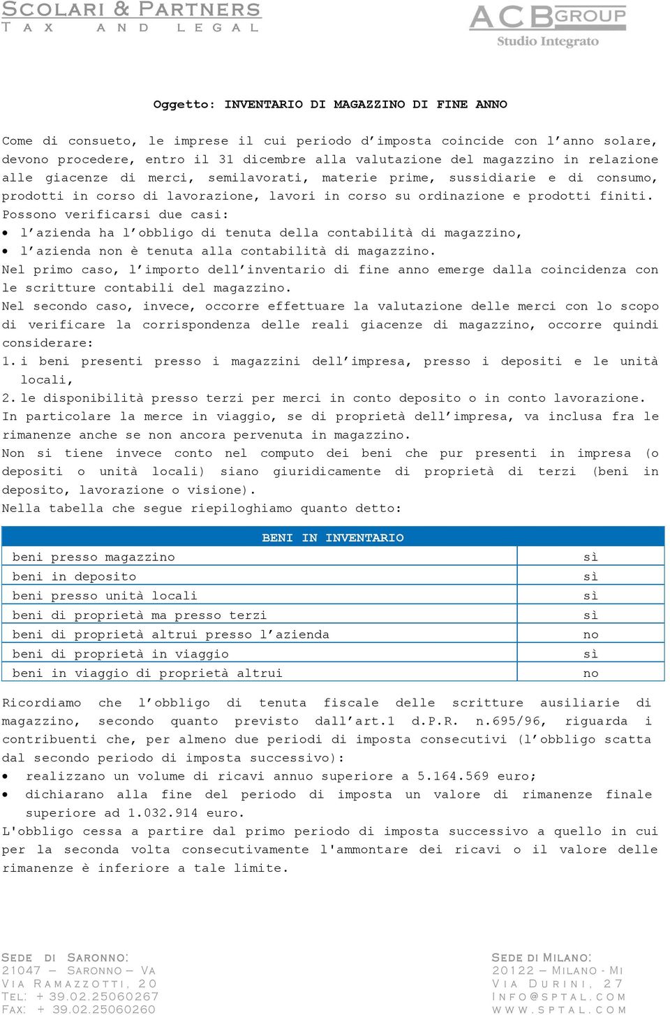 Possono verificarsi due casi: l azienda ha l obbligo di tenuta della contabilità di magazzino, l azienda non è tenuta alla contabilità di magazzino.