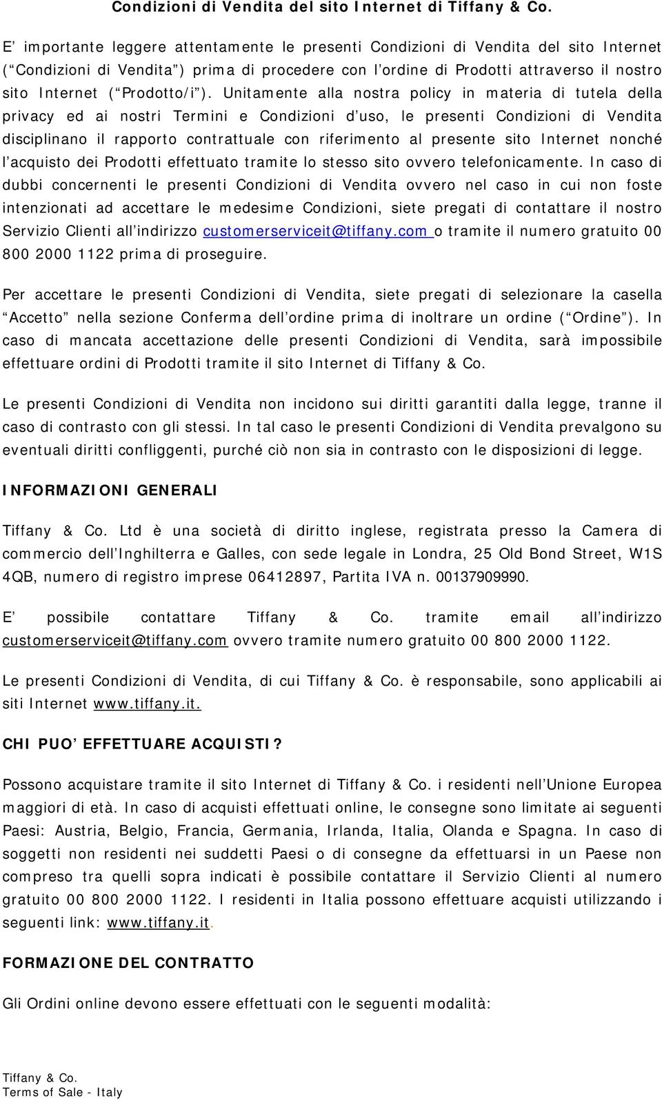 Unitamente alla nostra policy in materia di tutela della privacy ed ai nostri Termini e Condizioni d uso, le presenti Condizioni di Vendita disciplinano il rapporto contrattuale con riferimento al