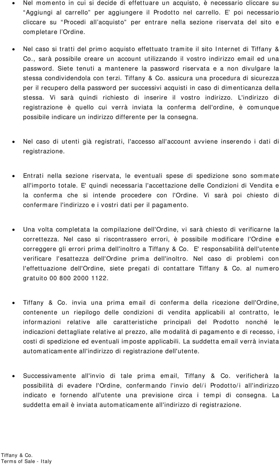 Nel caso si tratti del primo acquisto effettuato tramite il sito Internet di Tiffany & Co., sarà possibile creare un account utilizzando il vostro indirizzo email ed una password.