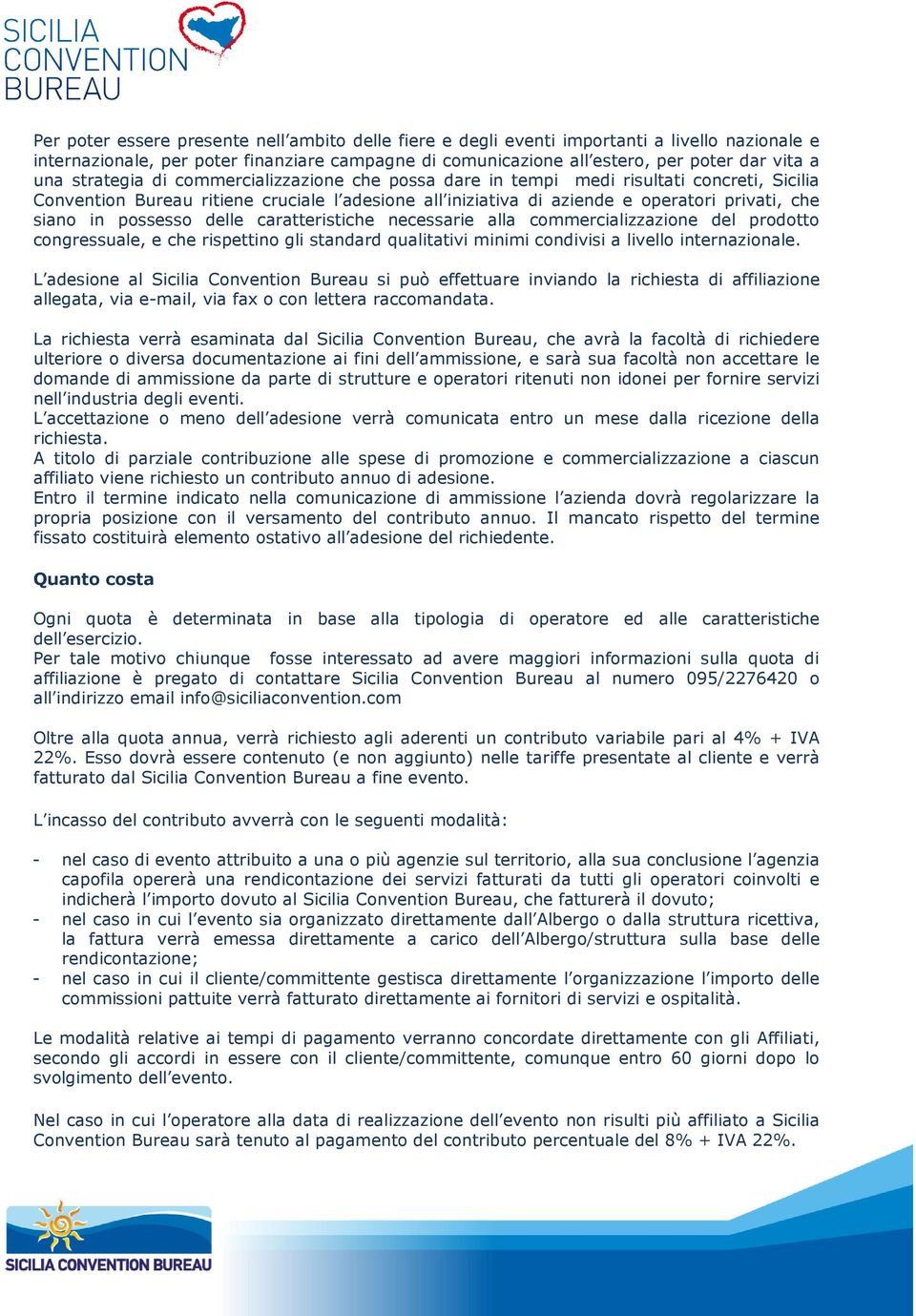 possesso delle caratteristiche necessarie alla commercializzazione del prodotto congressuale, e che rispettino gli standard qualitativi minimi condivisi a livello internazionale.