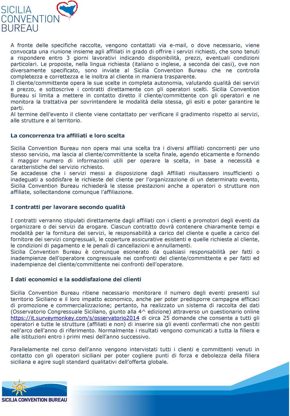 Le proposte, nella lingua richiesta (italiano o inglese, a seconda dei casi), ove non diversamente specificato, sono inviate al Sicilia Convention Bureau che ne controlla completezza e correttezza e