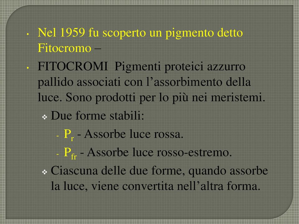 Sono prodotti per lo più nei meristemi. Due forme stabili: - P r - Assorbe luce rossa.