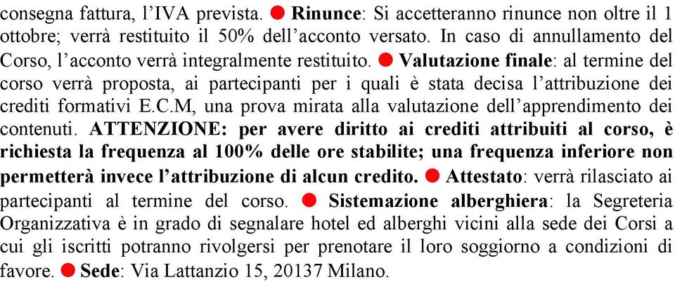 Valutazione finale: al termine del corso verrà proposta, ai partecipanti per i quali è stata decisa l attribuzione dei crediti formativi E.C.