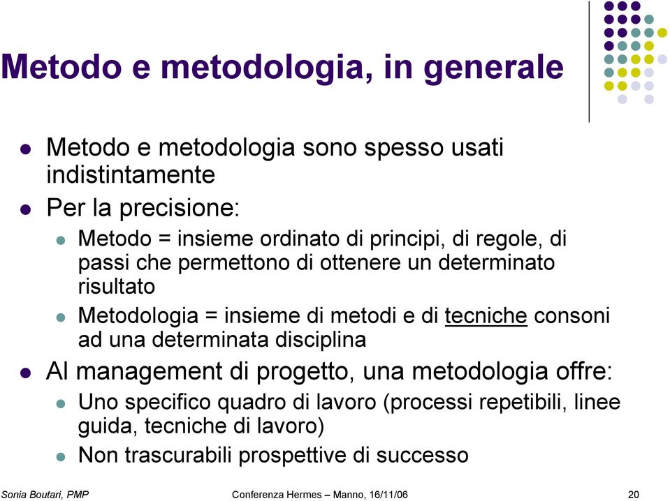 consoni ad una determinata disciplina Al management di progetto, una metodologia offre: Uno specifico quadro di lavoro (processi