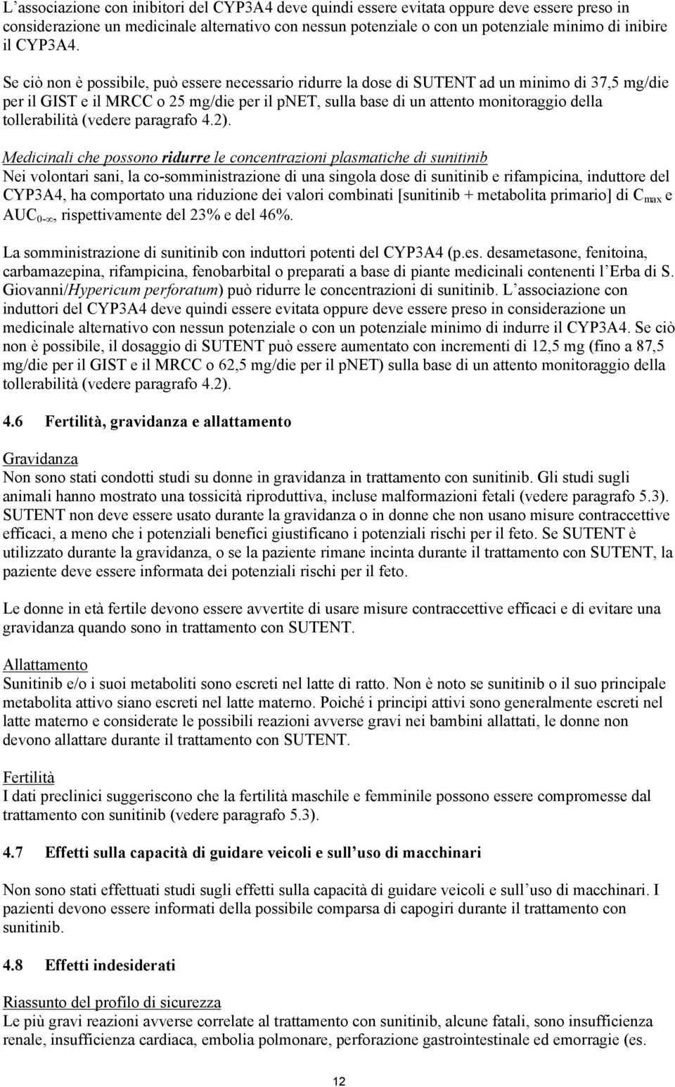 Se ciò non è possibile, può essere necessario ridurre la dose di SUTENT ad un minimo di 37,5 mg/die per il GIST e il MRCC o 25 mg/die per il pnet, sulla base di un attento monitoraggio della