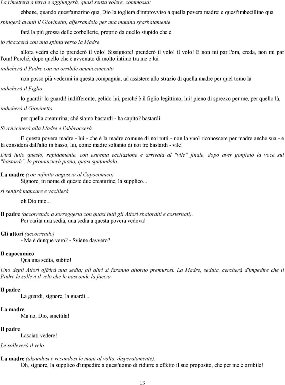 volo! Sissignore! prenderò il volo! il volo! E non mi par l'ora, creda, non mi par l'ora!