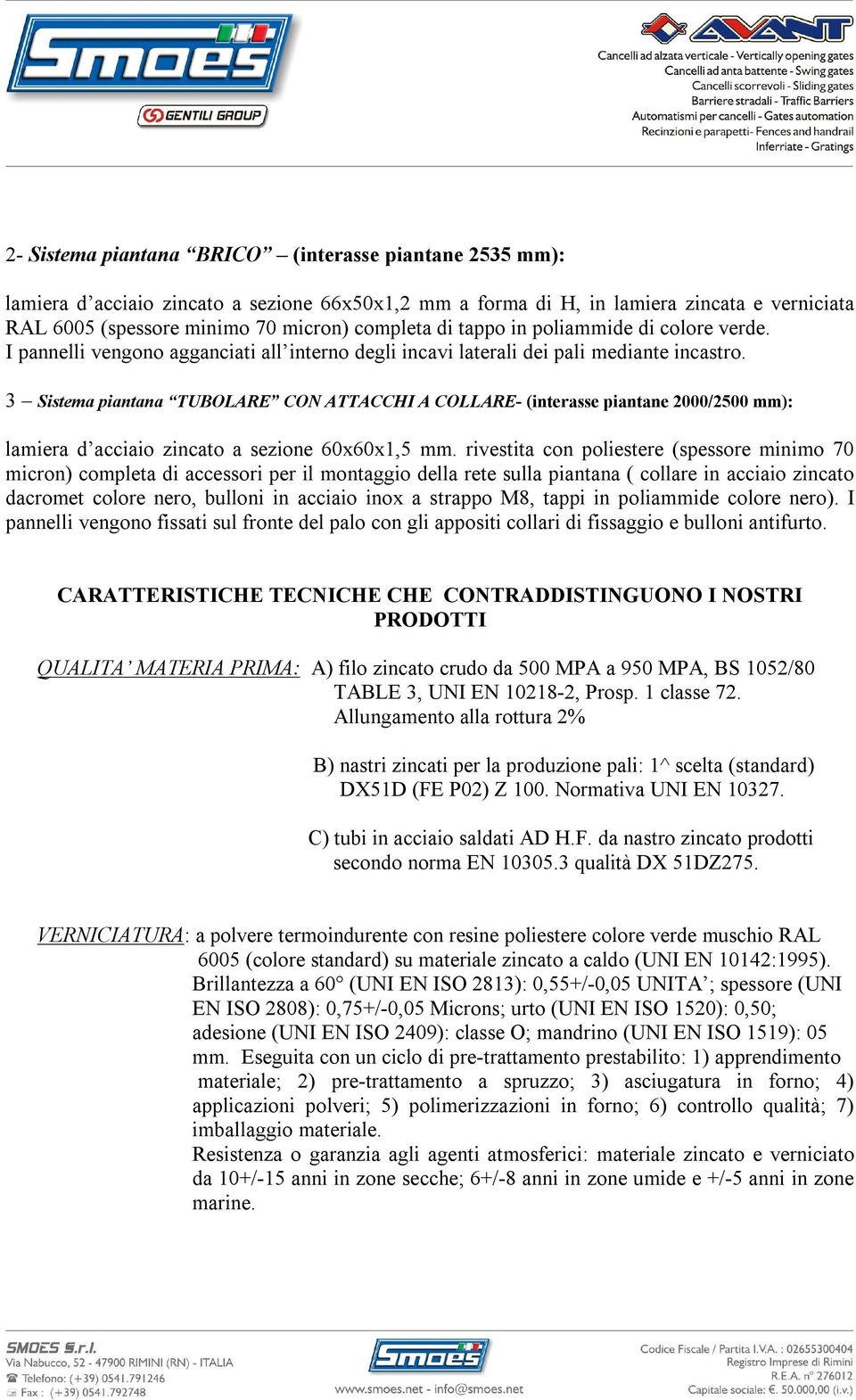 Sistema piantana TUBOLARE CON ATTACCHI A COLLARE- (interasse piantane 000/500 mm): lamiera d acciaio zincato a sezione 60x60x1,5 mm.